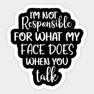 I'm not responsible for what my face does when you talk Sticker